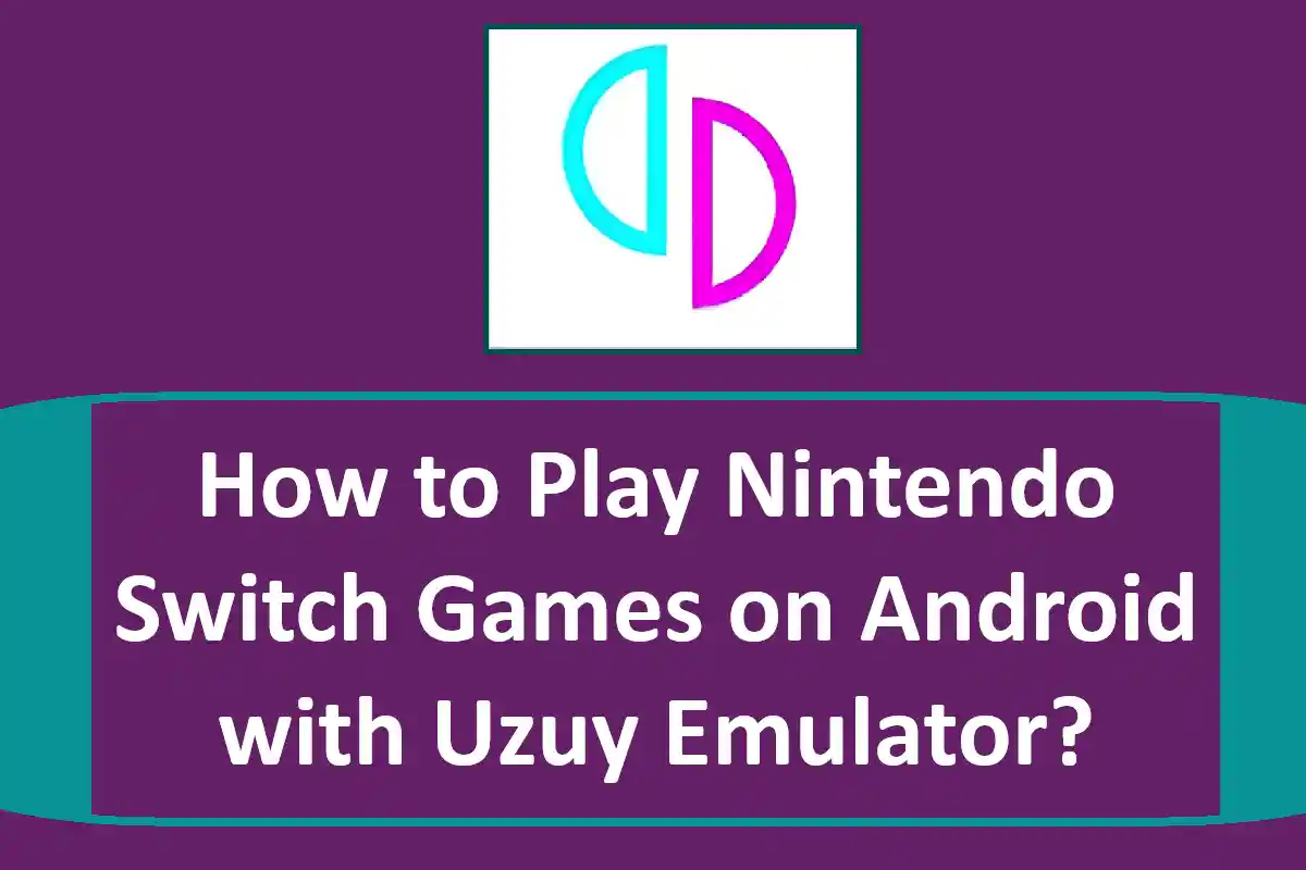 How to Play Nintendo Switch Games on Android with Uzuy Emulator?